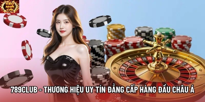 789Club - Thương Hiệu Uy Tín Đẳng Cấp Hàng Đầu Châu Á