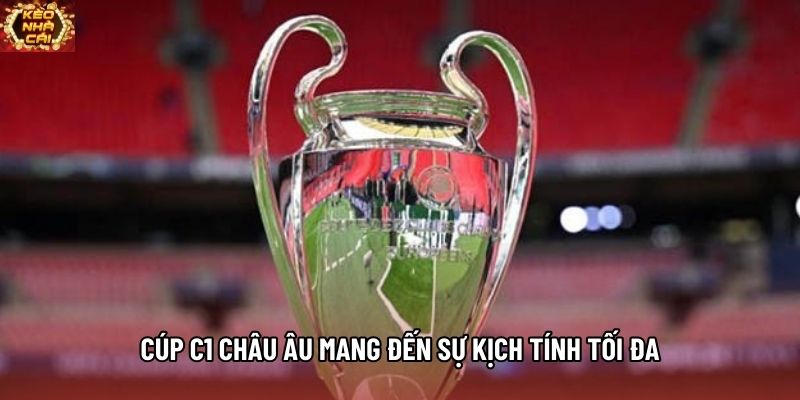 Cúp C1 châu Âu mang đến sự kịch tính tối đa Cúp C1 châu Âu mang đến sự kịch tính tối đa