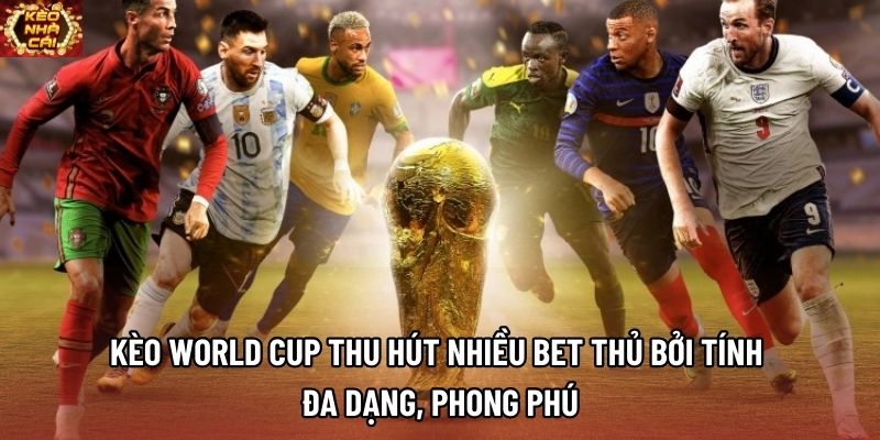 Kèo World Cup thu hút nhiều bet thủ bởi tính đa dạng, phong phú Kèo World Cup thu hút nhiều bet thủ bởi tính đa dạng, phong phú