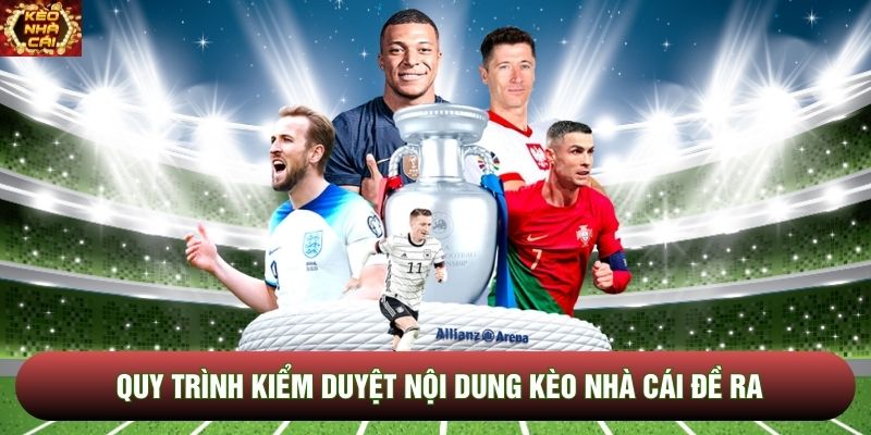 Quy trình kiểm duyệt nội dung Kèo Nhà Cái đề ra