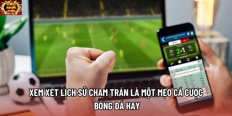 Xem xét lịch sử chạm trán là một mẹo cá cược bóng đá hay